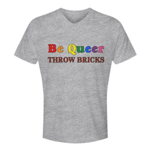 "Be Queer, Throw Bricks" V-Neck T-Shirt